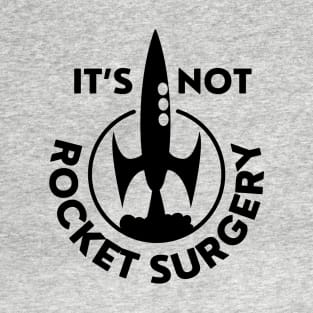 IT'S NOT ROCKET SURGERY T-Shirt